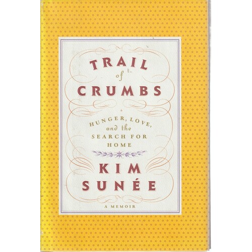 Trail Of Crumbs. Hunger, Love, And The Search For Home