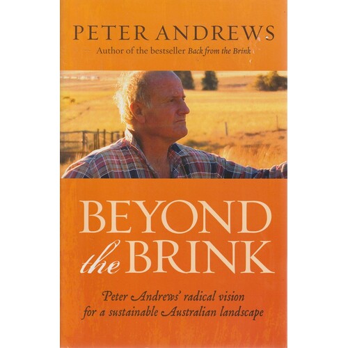 Beyond The Brink. Peter Andrews' Radical Vision For A Sustainable Australian Landscape