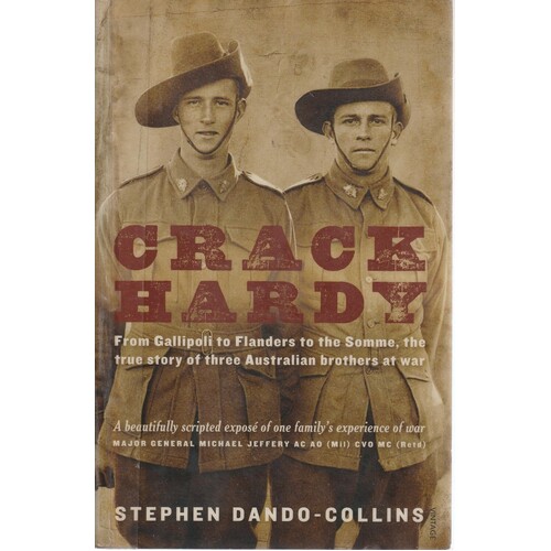 Crack Hardy. From Gallipoli To Flanders To The Somme, The True Story Of Three Australian Brothers At War