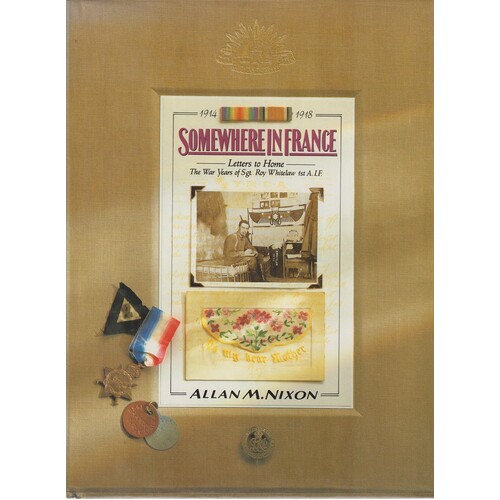 Somewhere In France. Letters To Home - The War Years Of Sgt. Roy Whitelaw