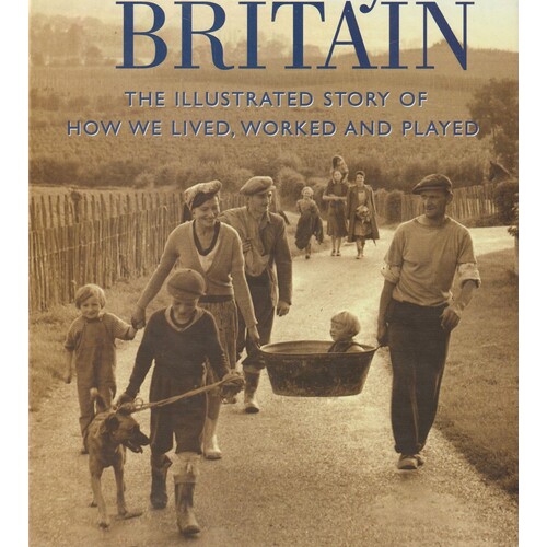 Yesterdays Britain. The Illustrated Story of How We Lived, Worked and Played in this Century'