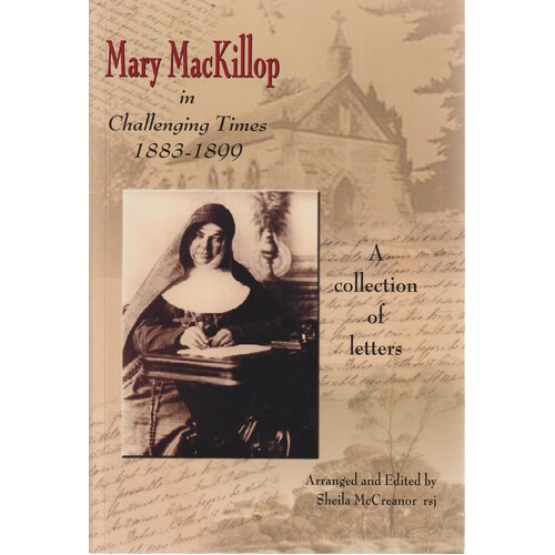 Mary MacKillop In Challenging Times 1883 -1899. A Collection Of Letters
