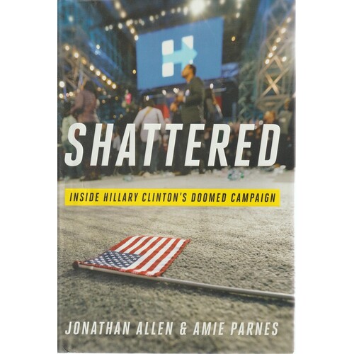 Shattered. Inside Hillary Clinton's Doomed Campaign