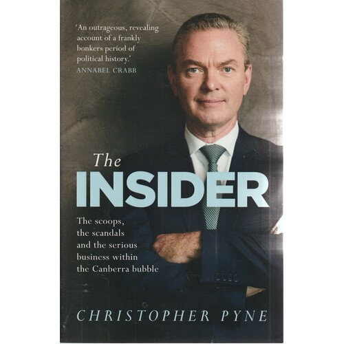The Insider. The Scoops, The Scandals And The Serious Business Within The Canberra Bubble