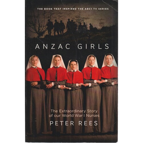 Anzac Girls. The Extraordinary Story Of Our World War I Nurses