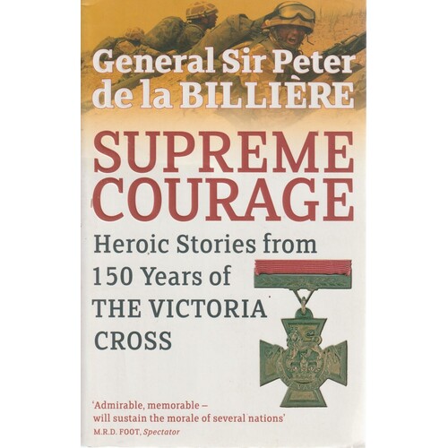 Supreme Courage. Heroic Stories From 150 Years Of The Victoria Cross