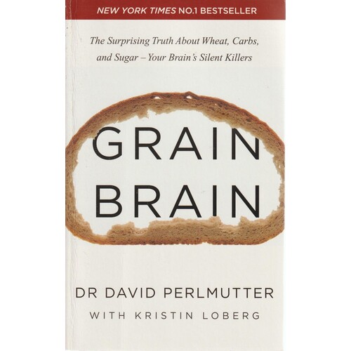 Grain Brain. The Surprising Truth About Wheat, Carbs, And Sugar - Your Brain's Silent Killers