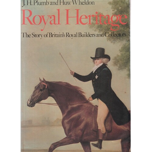 Royal Heritage. The Story Of Britain's Royal Builders And Collectors