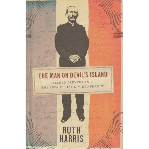 The Man On Devil's Island. Alfred Dreyfus And The Affair That Divided France