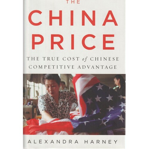 The China Price. The True Cost Of Chinese Competitive Advantage
