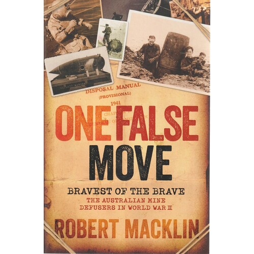 One False Move. Bravest Of The Brave, The Australian Mine Defusers In World War II