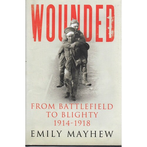 Wounded. From Battlefield To Blighty, 1914-1918