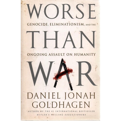 Worse Than War. Genocide, Eliminationism, And The Ongoing Assault On Humanity