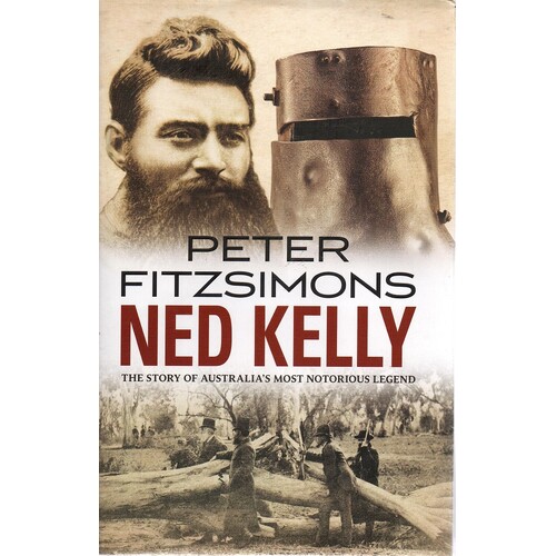 Ned Kelly. The Story Of Australia's Most Notorious Legend