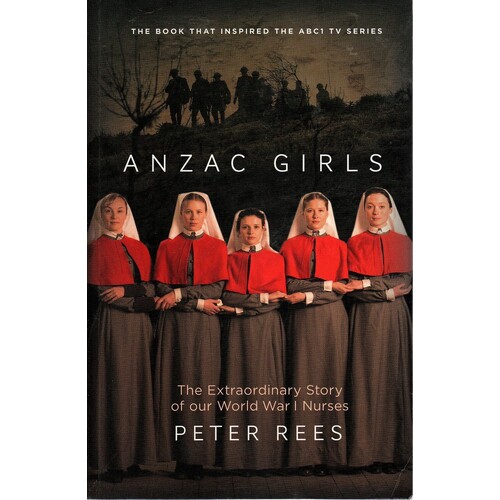 Anzac Girls. The Extraordinary Story Of Our World War I Nurses