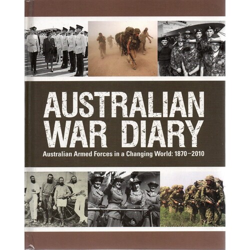 Australian War Diary. Australian Armed Forces In A Changing World. 1870-2010