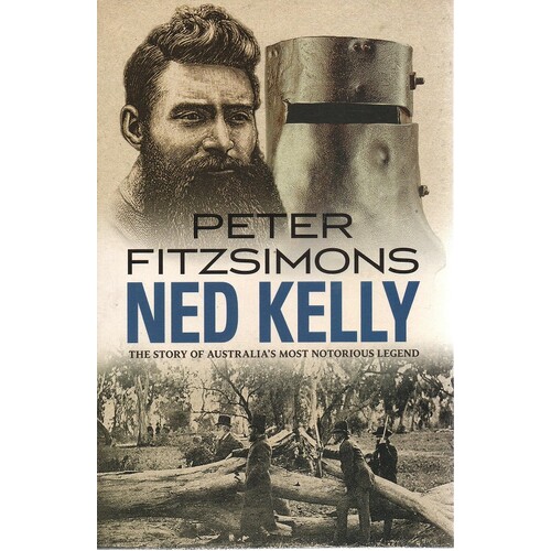 Ned Kelly. The Story Of Australia's Most Notorious Legend
