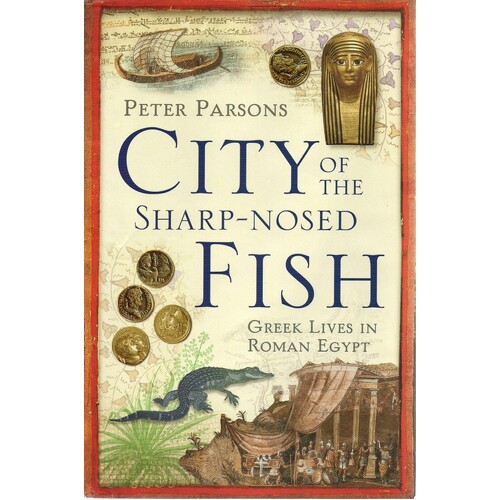 City Of The Sharp-Nosed Fish. Greek Lives In Roman Egypt