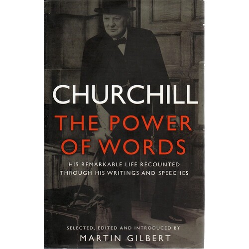 Churchill. The Power Of Words. The Remarkable Life Recounted Through His Writings And Speeches