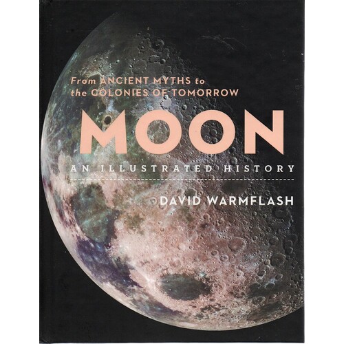 Moon. An Illustrated History. From Ancient Myths To The Colonies Of Tomorrow