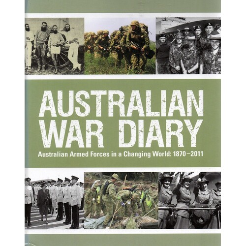 Australian War Diary. Australian Armed Forces In A Changing World. 1870-2011