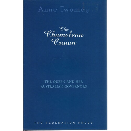 The Chameleon Crown. The Queen And Her Australian Governors