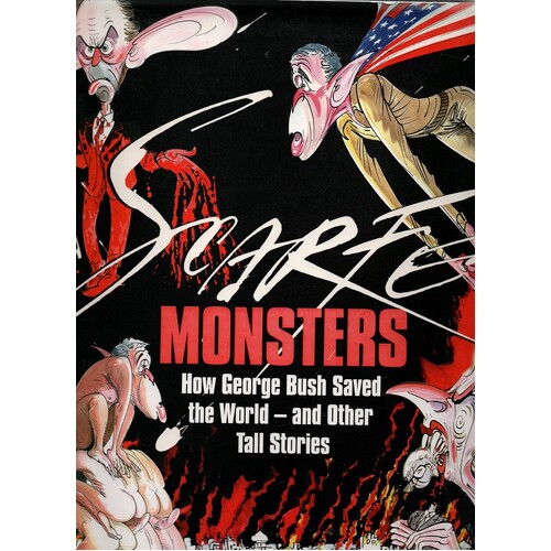 Monsters. How George Bush Saved The World - And Other Tall Stories