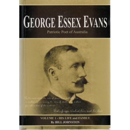George Essex Evans. Patriotic Poet of Australia, Volume 1, His Life and Family