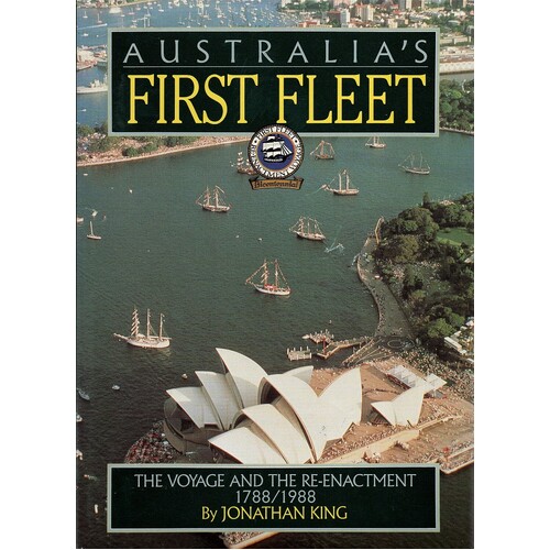 Australia's First Fleet. The Voyage And The Re-Enactment 1788-1988