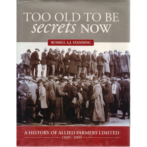 Too Old To Be Secrets Now. A History Of Allied Farmers Ltd 1889-2009