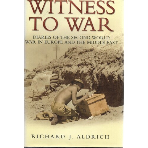 Witness To War. Diaries Of The Second World War In Europe And The Middle East