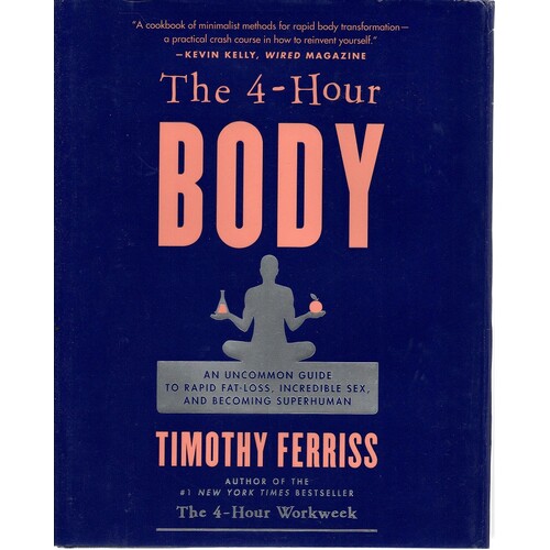 The 4-Hour Body. An Uncommon Guide To Rapid Fat-Loss, Incredible Sex, And Becoming Superhuman