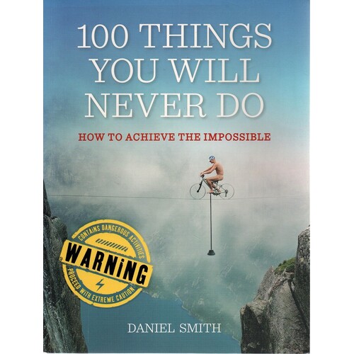 100 Things You Will Never Do. And How To Achieve The Impossible