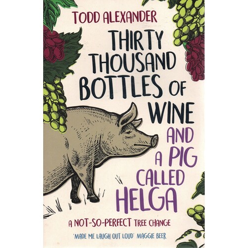Thirty Thousand Bottles Of Wine And A Pig Called Helga. A Not-So-Perfect Tree Change