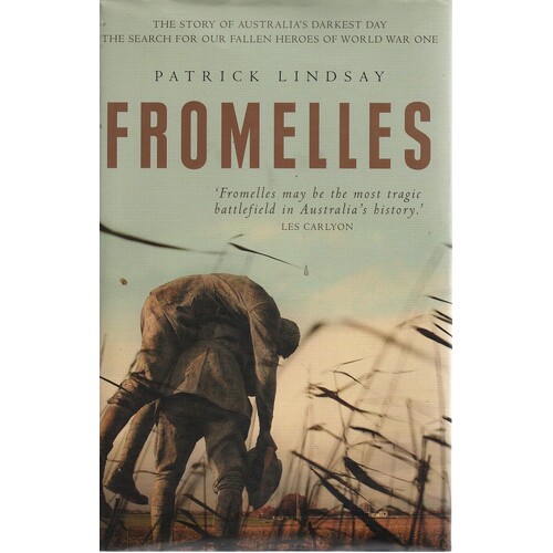 Fromelles. The Story Of Australia's Darkest Day. The Search For Our Fallen Heroes Of World War One