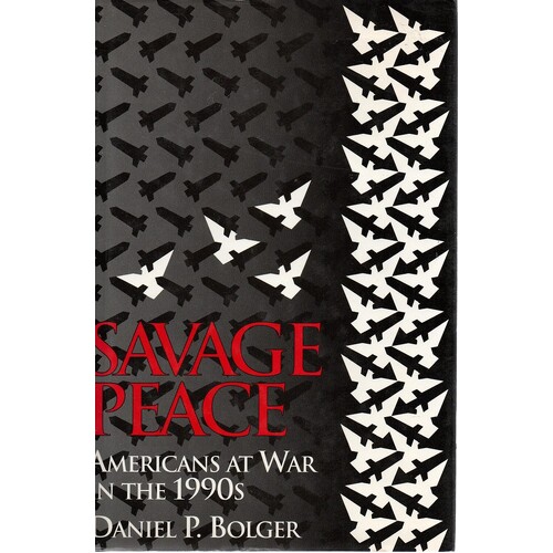Savage Peace. Americans At War In The 1990s