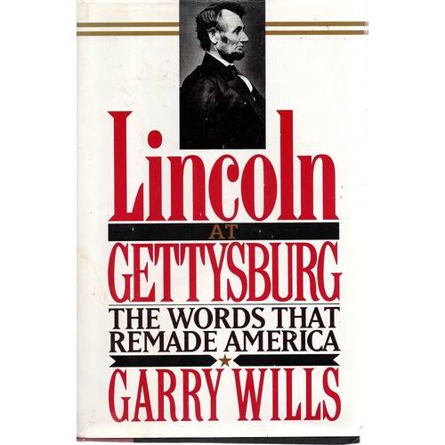 Lincoln At Gettysburg. The Words That Remade America
