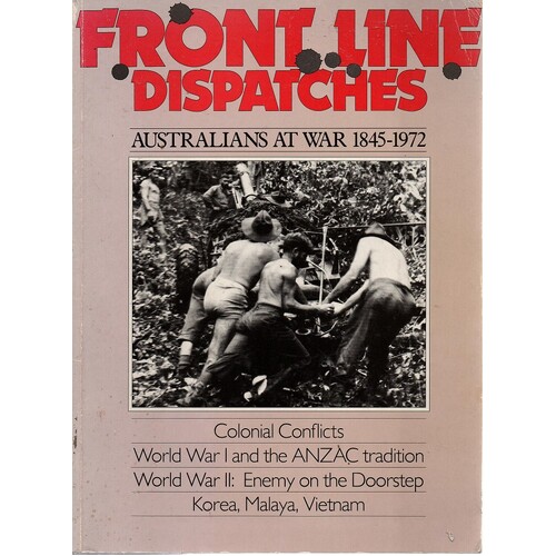 Front Line Dispatches. Australians At War 1845-1972