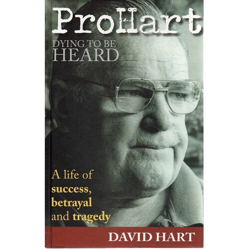 Pro Hart. Dying To Be Heard. A Life Of Success, Betrayal And Tragedy.
