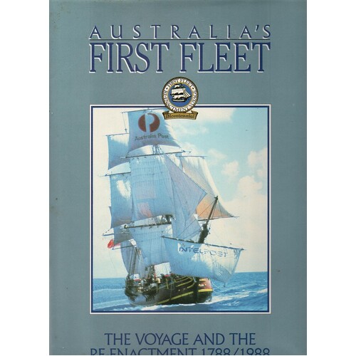 Australia's First Fleet. The Voyage And The Re-Enactment 1788-1988