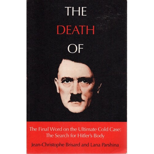 The Death Of Hitler. The Final Word On The Ultimate Cold Case. The Search For Hitler's Body