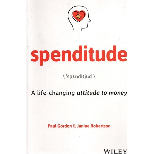 Spenditude. A Life Changing Attitude To Money