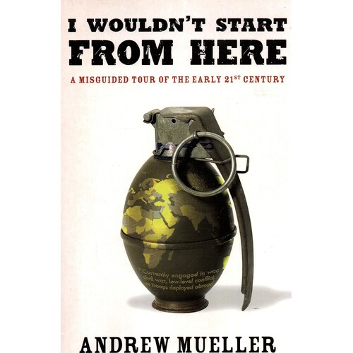 I Wouldn't Start From Here. A Misguided Tour Of The Early 21st Century