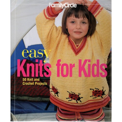 Family Circle Easy Knits for Kids. 50 Knit and Crochet Projects