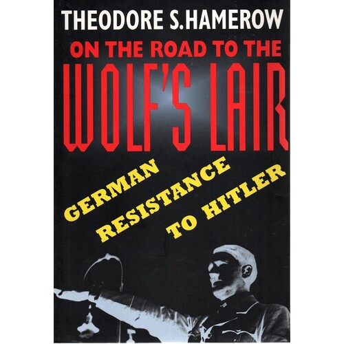On The Road To The Wolf's Lair. German Resistance To Hitler