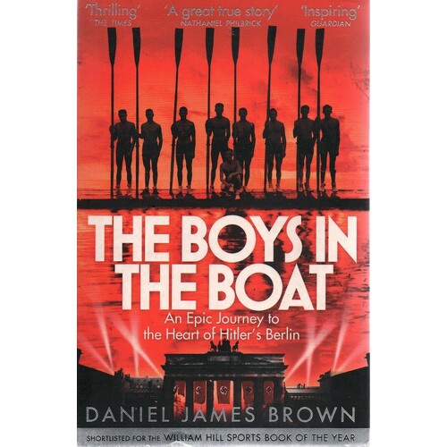 The Boys In The Boat. An Epic Journey To The Heart Of Hitler's Berlin