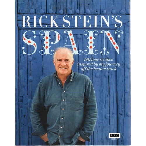 Rick Stein's Spain. 140 New Recipes Inspired By My Journey Off The Beaten Track
