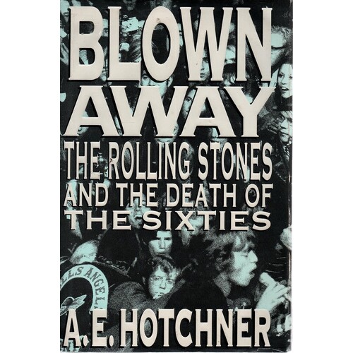 Blown Away. The Rolling Stones And The Death Of The Sixties