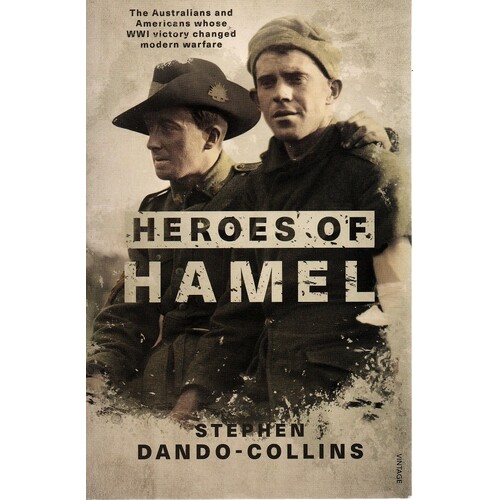 Heroes Of Hamel. The Australians And Americans Whose WWI Victory Changed Modern Warfare