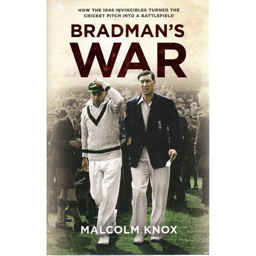 Bradman's War. How The 1948 Invincibles Turned The Cricket Pitch Into A Battlefield